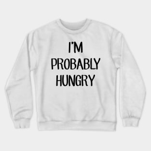 I'm Probably Hungry Crewneck Sweatshirt